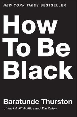 “How to Be Black” by Baratunde Thurston “How to Be Black” by Baratunde Thurston
