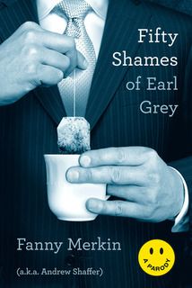 “Fifty Shames of Earl Grey” by Fanny Merkin (a.k.a. Andrew Shaffer)