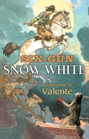 “Six-Gun Snow White” by Catherynne Valente “Six-Gun Snow White” by Catherynne Valente