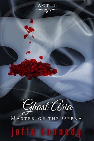 “Master of the Opera Act 2: Ghost Aria” by Jeffe Kennedy “Master of the Opera Act 2: Ghost Aria” by Jeffe Kennedy