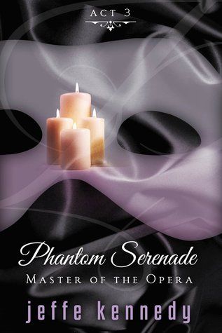 “Master of the Opera Act 3: Phantom Serenade” by Jeffe Kennedy “Master of the Opera Act 3: Phantom Serenade” by Jeffe Kennedy
